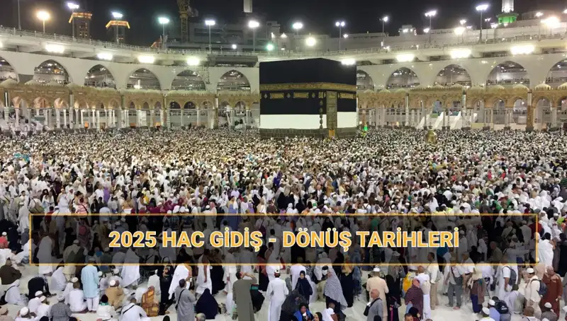 2025 Hac Tarihleri ve Fiyatları: Gidilecek Günler Ne Zaman?