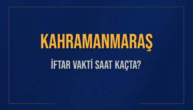 Kahramanmaraş'ta İftar Vakti: Saat Kaçta Okunuyor?